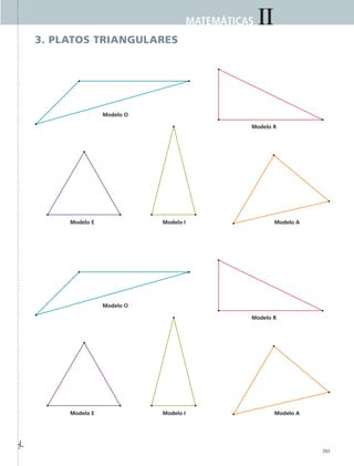IIMATEMÁTICAS
263
Modelo O
Modelo R
Modelo E Modelo I Modelo A
3. Platos triangulares
Modelo O
Modelo R
Modelo E Modelo I Modelo A
MAT2 B5 S33.indd 263 9/10/07 12:48:52 PM
 