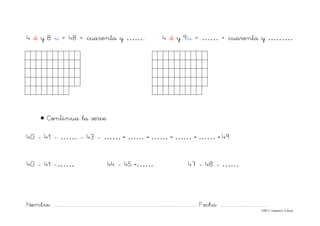 Nombre: ............................................................................................................................... Fecha: ..........................................
©Mª C.Tabarés/L.A.Rojo
4 d y 8 u = 48 = cuarenta y …….. 4 d y 9u = …… = cuarenta y ………
• Continua la serie:
40 - 41 - …… - 43 - …… - …… - …… - …… - …… - 49
40 - 41 -…… 44 - 45 -…… 47 - 48 - ……
 