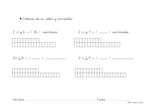 Nombre: ............................................................................................................................... Fecha: ..........................................
©Mª C.Tabarés/L.A.Rojo
• Colorea de su color y completa:
2 d y 6 u = 26 = veintiseis 2 d y 7 u = …… = veintisiete
2d y 8 u = …… = …………… 2 d y 9 u = …… = …………….
 
