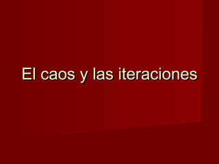 El caos y las iteraciones
 