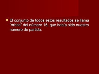    El conjunto de todos estos resultados se llama
    “órbita” del número 16, que había sido nuestro
    número de partida.
 