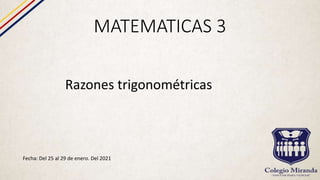 MATEMATICAS 3
Fecha: Del 25 al 29 de enero. Del 2021
Razones trigonométricas
 