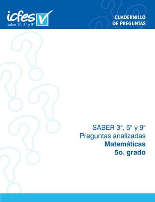CUADERNILLO
DE PREGUNTAS
SABER 3°, 5° y 9°
Preguntas analizadas
Matemáticas
5o. grado
 