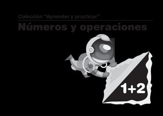 Colección “Aprender y practicar”
Números y operaciones
1+2
1+2
 