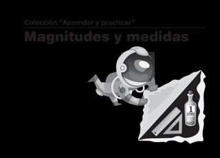 Colección “Aprender y practicar”
Magnitudes y medidas