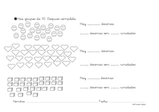 Nombre: ............................................................................................................................... Fecha: ................................................................
Mª Carmen Tabarés
☻Haz grupos de 10. Después completa.
Hay ……… decenas.
…… decenas son …… unidades
Hay ……… decenas.
…… decenas son …… unidades
Hay ……… decenas
…… decenas son …… unidades
 
