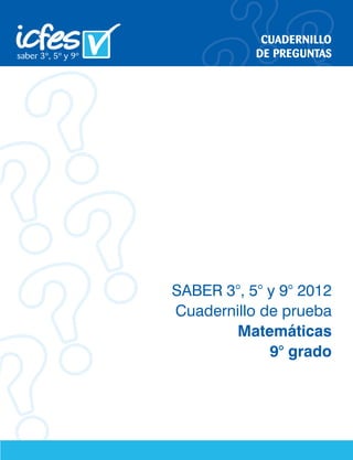 CUADERNILLO 
DE PREGUNTAS 
SABER 3°, 5° y 9° 2012 
Cuadernillo de prueba 
Matemáticas 
9° grado 
 
