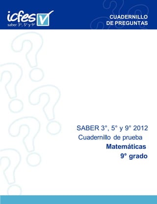 CUADERNILLO
DE PREGUNTAS
SABER 3°, 5° y 9° 2012
Cuadernillo de prueba
Matemáticas
9° grado
 