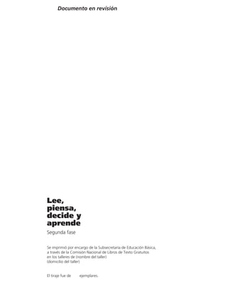 Documento en revisión




Se imprimió por encargo de la Subsecretaría de Educación Básica,
a través de la Comisión Nacional de Libros de Texto Gratuitos
en los talleres de (nombre del taller)
(domicilio del taller)


El tiraje fue de   ejemplares.
 