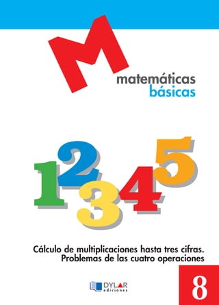 411
8
Cálculo de multiplicaciones hasta tres cifras.
Problemas de las cuatro operaciones
5
3
2
matemáticas
básicas
2
3
54
 