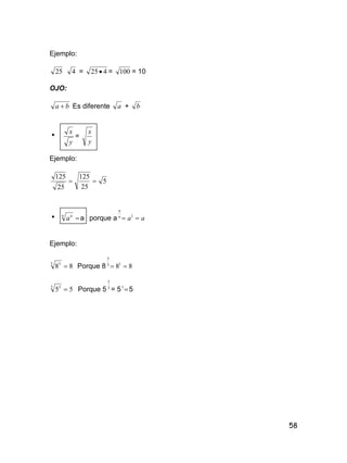 58
Ejemplo:
25 4 = 425 = 100 = 10
OJO:
ba  Es diferente a + b

y
x
=
y
x
Ejemplo:

25
125
25
125
5
 n n
a a porque a aan
n
 1
Ejemplo:
885 5
 Porque 8 8815
5

553 3
 Porque 5 3
3
= 5 1
5
 