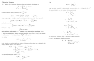 Calculating Moments
The kth
moment mk of the random variable X can now be obtained by di¤erentiating, i.e.
mk = M
(k)
X ( ) ; k = 0; 1; 2; :::
M
(k)
X ( ) =
dk
d k
MX ( )
=0
So what is this result saying? Consider MX ( ) =
1
X
n=0
n
E(Xn)
n!
MX ( ) = 1 + E [X] +
2
2!
E X2
+
3
3!
E X3
+ :::: +
n
n!
E [Xn
]
As an example suppose we wish to obtain the second moment; di¤erentiate twice with respect to
d
d
MX ( ) = E [X] + E X2
+
2
2
E X3
+ :::: +
n 1
(n 1)!
E [Xn
]
and for the second time
d2
d 2 MX ( ) = E X2
+ E X3
+ :::: +
n 2
(n 2)!
E [Xn
] :
Setting = 0; gives
d2
d 2 MX (0) = E X2
which captures the second moment E [X2
]. Remember we will already have an expression for MX ( ) :
A useful result in …nance is the MGF for the normal distribution. If X N ( ; 2
), then we can construct
a standard normal N (0; 1) by setting =
X
=) X = + :
The MGF is
MX ( ) = E e x
= E e ( + )
= e E e
So the MGF of X is therefore equal to the MGF of but with replaced by :This is much nicer than
trying to calculate the MGF of X N ( ; 2
) :
E e =
1
p
2
Z 1
1
e x
e x2=2
dx =
1
p
2
Z 1
1
e x x2=2
dx
=
1
p
2
Z 1
1
e
1
2 (x2 2 x+ 2 2
)dx =
1
p
2
Z 1
1
e
1
2
(x )2
+ 1
2
2
dx
= e
1
2
2 1
p
2
Z 1
1
e
1
2
(x )2
dx
Now do a change of variable - put u = x
E e = e
1
2
2 1
p
2
Z 1
1
e
1
2
u2
du
= e
1
2
2
11
Thus
MX ( ) = e E e
= e + 1
2
2 2
To get the simpler formula for a standard normal distribution put = 0; = 1 to get MX ( ) = e
1
2
2
:
We can now obtain the …rst four moments for a standard normal
m1 =
d
d
e
1
2
2
=0
= e
1
2
2
=0
= 0
m2 =
d2
d 2 e
1
2
2
=0
= 2
+ 1 e
1
2
2
=0
= 1
m3 =
d3
d 3 e
1
2
2
=0
= 3
+ 3 e
1
2
2
=0
= 0
m4 =
d4
d 4 e
1
2
2
=0
= 4
+ 6 2
+ 3 e
1
2
2
=0
= 3
The latter two are particularly useful in calculating the skew and kurtosis.
If X and Y are independent random variables then
MX+Y ( ) = E e (x+y)
= E e x
e y
= E e x
E e y
= MX ( ) MY ( ) :
12
 
