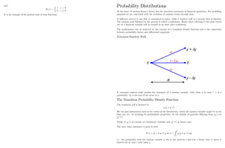 and
H (x) =
1 x  0
0 x 0
It is an example of the general class of step functions.
23
Probability Distributions
At the heart of modern …nance theory lies the uncertain movement of …nancial quantities. For modelling
purposes we are concerned with the evolution of random events through time.
A di¤usion process is one that is continuous in space, while a random walk is a process that is discrete.
The random path followed by the process is called a realization. Hence when referring to the path traced
out by a …nancial variable will be termed as an asset price realization.
The mathematics can be achieved by the concept of a transition density function and is the connection
between probability theory and di¤erential equations.
Trinomial Random Walk
A trinomial random walk models the dynamics of a random variable, with value y at time t: is a
probability. y is the size of the move in y.
The Transition Probability Density Function
The transition pdf is denoted by
p (y; t; y0
; t0
)
We can gain information such as the centre of the distribution, where the random variable might be in the
long run, etc. by studying its probabilistic properties. So the density of particles di¤using from (y; t) to
(y0
; t0
) :
Think of (y; t) as current (or backward) variables and (y0
; t0
) as future ones.
The more basic assistance it gives is with
P (a  y0
 b at t0
j y at t) =
Z b
a
p (y; t; y0
; t0
) dy0
i.e. the probability that the random variable y0
lies in the interval a and b;at a future time t0
; given it
started out at time t with value y:
24
 