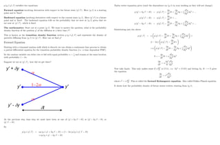 p (y; t; y0
; t0
) satis…es two equations:
Forward equation involving derivatives with respect to the future state (y0
; t0
) : Here (y; t) is a starting
point and is ’
…xed’
.
Backward equation involving derivatives with respect to the current state (y; t) : Here (y0
; t0
) is a future
point and is ’
…xed’
. The backward equation tells us the probability that we were at (y; t) given that we
are now at (y0
; t0
) ; which is …xed.
The mathematics: Start out at a point (y; t) : We want to answer the question, what is the probability
density function of the position y0
of the di¤usion at a later time t0
?
This is known as the transition density function written p (y; t; y0
; t0
) and represents the density of
particles di¤using from (y; t) to (y0
; t0
) : How can we …nd p?
Forward Equation
Starting with a trinomial random walk which is discrete we can obtain a continuous time process to obtain
a partial di¤erential equation for the transition probability density function (i.e. a time dependent PDF).
So the random variable can either rise or fall with equal probability  1
2
and remain at the same location
with probability 1 2 :
Suppose we are at (y0
; t0
) ; how did we get there?
At the previous step time step we must have been at one of (y0
+ y; t0
t) or (y0
y; t0
t) or
(y0
; t0
t) :
So
p (y; t; y0
; t0
) = p (y; t; y0
+ y; t0
t) + (1 2 ) p (y; t; y0
; t0
t)
+ p (y; t; y0
y; t0
t)
25
Taylor series expansion gives (omit the dependence on (y; t) in your working as they will not change)
p (y0
+ y; t0
t) = p (y0
; t0
)
@p
@t0
t +
@p
@y0
y + 1
2
@2
p
@y02 y2
+ :::
p (y0
; t0
t) = p (y0
; t0
)
@p
@t0
t + :::
p (y0
y; t0
t) = p (y0
; t0
)
@p
@t0
t
@p
@y0
y + 1
2
@2
p
@y02 y2
+ :::
Substituting into the above
p (y0
; t0
) = p (y0
; t0
)
@p
@t0
t +
@p
@y0
y + 1
2
@2
p
@y02 y2
+
(1 2 ) p (y0
; t0
)
@p
@t0
t+
+ p (y0
; t0
)
@p
@t0
t
@p
@y0
y + 1
2
@2
p
@y02 y2
0 =
@p
@t0
t +
@2
p
@y02 y2
@p
@t0
=
y2
t
@2
p
@y02
Now take limits. This only makes sense if y2
t
is O (1) ; i.e. y2
O ( t) and letting y; t ! 0 gives
the equation
@p
@t0
= c2 @2
p
@y02 ;
where c2
= y2
t
: This is called the forward Kolmogorov equation. Also called Fokker Planck equation.
It shows how the probability density of future states evolves, starting from (y; t) :
26
 