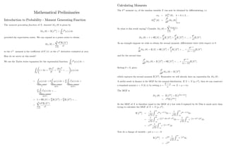 Mathematical Preliminaries
Introduction to Probability - Moment Generating Function
The moment generating function of X; denoted MX ( ) is given by
MX ( ) = E e x
=
Z
R
e x
p (x) dx
provided the expectation exists. We can expand as a power series to obtain
MX ( ) =
1
X
n=0
n
E (Xn
)
n!
so the nth
moment is the coe¢ cient of n
=n!; or the nth
derivative evaluated at zero.
How do we arrive at this result?
We use the Taylor series expansion for the exponential function:
Z
R
e x
p (x) dx =
Z
R
1 + x +
( x)2
2!
+
( x)3
3!
+ ::::::
!
p (x) dx
=
Z
R
p (x) dx
| {z }
1
+
Z
R
xp (x) dx
| {z }
E(X)
+
2
2!
Z
R
x2
p (x) dx
| {z }
E(X2)
+
3
3!
Z
R
x3
p (x) dx
| {z }
E(X3)
+ ::::
= 1 + E (X) +
2
2!
E X2
+
3
3!
E X3
+ ::::
=
1
X
n=0
n
E (Xn
)
n!
:
1
Calculating Moments
The kth
moment mk of the random variable X can now be obtained by di¤erentiating, i.e.
mk = M
(k)
X ( ) ; k = 0; 1; 2; :::
M
(k)
X ( ) =
dk
d k
MX ( )
=0
So what is this result saying? Consider MX ( ) =
1
X
n=0
n
E(Xn)
n!
MX ( ) = 1 + E [X] +
2
2!
E X2
+
3
3!
E X3
+ :::: +
n
n!
E [Xn
]
As an example suppose we wish to obtain the second moment; di¤erentiate twice with respect to
d
d
MX ( ) = E [X] + E X2
+
2
2
E X3
+ :::: +
n 1
(n 1)!
E [Xn
]
and for the second time
d2
d 2 MX ( ) = E X2
+ E X3
+ :::: +
n 2
(n 2)!
E [Xn
] :
Setting = 0; gives
d2
d 2 MX (0) = E X2
which captures the second moment E [X2
]. Remember we will already have an expression for MX ( ) :
A useful result in …nance is the MGF for the normal distribution. If X N ( ; 2
), then we can construct
a standard normal N (0; 1) by setting =
X
=) X = + :
The MGF is
MX ( ) = E e x
= E e ( + )
= e E e
So the MGF of X is therefore equal to the MGF of but with replaced by :This is much nicer than
trying to calculate the MGF of X N ( ; 2
) :
E e =
1
p
2
Z 1
1
e x
e x2=2
dx =
1
p
2
Z 1
1
e x x2=2
dx
=
1
p
2
Z 1
1
e
1
2 (x2 2 x+ 2 2
)dx =
1
p
2
Z 1
1
e
1
2
(x )2
+ 1
2
2
dx
= e
1
2
2 1
p
2
Z 1
1
e
1
2
(x )2
dx
Now do a change of variable - put u = x
E e = e
1
2
2 1
p
2
Z 1
1
e
1
2
u2
du
= e
1
2
2
2
 