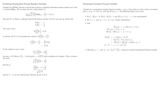 Producing Standardized Normal Random Variables
Consider the RAND() function in Excel that produces a uniformly distributed random number over 0 and
1; written Unif[0;1]: We can show that for a large number N,
lim
N!1
r
12
N
N
P
1
Unif[0;1]
N
2
N (0; 1) :
Introduce Ui to denote a uniformly distributed random variable over [0; 1] and sum up. Recall that
E [Ui] = 1
2
V [Ui] = 1
12
The mean is then
E
N
P
i=1
Ui = N=2
so subtract o¤ N=2; so we examine the variance of
N
P
1
Ui
N
2
V
N
P
1
Ui
N
2
=
N
P
1
V [Ui]
= N=12
As the variance is not 1, write
V
N
P
1
Ui
N
2
for some 2 R: Hence 2 N
12
= 1 which gives =
p
12=N which normalises the variance. Then we achieve
the result r
12
N
N
P
1
Ui
N
2
:
Rewrite as
N
P
1
Ui N 1
2
q
1
12
p
N
:
and for N ! 1 by the Central Limit Theorem we get N (0; 1)
13
Generating Correlated Normal Variables
Consider two uncorrelated standard Normal variables 1 and 2 from which we wish to form a correlated
pair 1;  2 ( N (0; 1)), such that E [ 1 2] = : The following scheme can be used
1. E [1] = E [2] = 0 ; E [2
1] = E [2
2] = 1 and E [12] = 0 (* 1; 2 are uncorrelated) :
2. Set 1 = 1 and 2 = 1 + 2 (i.e. a linear combination).
3. Now
E [ 1 2] = = E [1 ( 1 + 2)]
E [1 ( 1 + 2)] =
E 2
1 + E [12] = ! =
E 2
2 = 1 = E ( 1 + 2)2
= E 2
2
1 + 2
2
2 + 2 12
= 2
E 2
1 + 2
E 2
2 + 2 E [12] = 1
2
+ 2
= 1 ! =
p
1 2
4. This gives 1 = 1 and 2 = 1+
p
1 2 2 which are correlated standardized Normal variables.
14
 