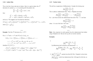 1.4.6 Leibniz Rule
This is the …rst of two rules due to Leibniz. Here it is used to obtain the nth
derivative of a product y = uv, by starting with the product rule.
dy
dx
= u
dv
dx
+ v
du
dx
uDv + vDu
then
y00 = uD2v + 2DuDv + vD2u
y000 = uD3v + 3DuD2v + 3D2uDv + vD3u
and so on. This suggests (can be proved by induction)
Dn (uv) = uDnv+ n
1 DuDn 1v+ n
2 D2uDn 2v+:::+ n
r DruDn rv+:::+vDnu
where n
r = n!
r!(n r)!
:
Page 56
Example: Find the nth derivative of y = x3eax:
Put u = x3 and v = eax and Dn (uv) (uv)n ; so
(uv)n = uvn + n
1 u1vn 1 + n
2 u2vn 2 + n
3 u3vn 3 + :::::::
u = x3; u1 = 3x2; u2 = 6x; u3 = 6; u4 = 0
v = eax; v1 = aeax; v2 = a2eax; ::::::::; vn = aneax
therefore Dn x3eax =
x3aneax + n
1 3x2an 1eax + n
2 6xan 2eax + n
3 6an 3eax
= eax x3an + n3x2an 1 + n (n 1) an 23x + n (n 1) (n 2) an 3
Page 57
1.4.7 Further Limits
This will be an application of di¤erentiation. Consider the limiting case
lim
x!a
f (x)
g (x)
0
0
or
1
1
This is called an indeterminate form. Then L’Hospitals rule states
lim
x!a
f (x)
g (x)
= lim
x!a
f 0 (x)
g0 (x)
= ::::::: = lim
x!a
f(r) (x)
g(r) (x)
for r such that we have the indeterminate form 0=0: If for r + 1 we have
lim
x!a
f(r+1) (x)
g(r+1) (x)
! A
where A is not of the form 0=0 then
lim
x!a
f (x)
g (x)
lim
x!a
f(r+1) (x)
g(r+1) (x)
:
Page 58
Note: Very important to verify quotient has this indeterminate form before
using L’
Hospitals rule. Else we end up with an incorrect solution.
Examples:
1.
lim
x!0
cos x + 2x 1
3x
0
0
So di¤erentiate both numerator and denominator !
lim
x!0
d
dx (cos x + 2x 1)
d
dx (3x)
= lim
x!0
sin x + 2
3
6=
0
0
!
2
3
2. lim
x!0
ex + e x 2
1 cos 2x
; quotient has form 0=0: By L’Hospital’
s rule we have
lim
x!0
ex e x
2 sin 2x
; which has indeterminate form 0=0 again for 2nd time, so
Page 59
 