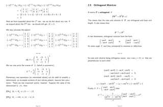 ( 1)1+1
A11 jM11j + ( 1)1+2
A12 jM12j + ( 1)1+3
A13 jM13j
= 1
2 1
1 3
1
1 1
0 3
+ 0
1 2
0 1
= (2 3 1 1) (1 3 1 0) + 0 = 5 3
= 2
Here we have expanded about the 1st row - we can do this about any row. If
we expand about the 2nd row - we should still get jAj = 2:
We now calculate the adjoint:
( 1)1+1
M11 = +
2 1
1 3
( 1)1+2
M12 =
1 1
0 3
( 1)1+3
M13 = +
1 2
0 1
( 1)2+1
M21 =
1 0
1 3
( 1)2+2
M22 = +
1 0
0 3
( 1)2+3
M23 =
1 1
0 1
( 1)3+1
M31 = +
1 0
2 1
( 1)3+2
M32 =
1 0
1 1
( 1)3+3
M33 = +
1 1
1 2
Page 160
adj A =
0
B
@
5 3 1
3 3 1
1 1 1
1
C
A
T
We can now write the inverse of A (which is symmetric)
A 1 =
1
2
0
B
@
5 3 1
3 3 1
1 1 1
1
C
A
Elementary row operations (as mentioned above) can be used to simplify a
determinant, as increased numbers of zero entries present, requires less calcu-
lation. There are two important points, however. Suppose the value of the
determinant is jAj ; then:
[ER1]: Ri $ Rj ) jAj ! jAj
[ER2]: Ri ! kRi ) jAj ! k jAj
Page 161
2.5 Orthogonal Matrices
A matrix P is orthogonal if
PPT = PTP =I:
This means that the rows and columns of P are orthogonal and have unit
length. It also means that
P 1 = PT:
In two dimensions, orthogonal matrices have the form
cos sin
sin cos
!
or
cos sin
sin cos
!
for some angle and they correspond to rotations or re‡ections.
Page 162
So rows and columns being orthogonal means row i row j = 0; i.e. they are
perpendicular to each other.
(cos ; sin ) ( sin ; cos ) =
cos sin + sin cos = 0
(cos ; sin ) (sin ; cos ) =
cos sin sin cos = 0
v = (cos ; sin )T
! jvj = cos2 + ( sin )2
= 1
Finally, if P =
cos sin
sin cos
!
then
P 1 =
1
cos2 sin2
| {z }
=1
cos sin
sin cos
!
= PT :
Page 163
 