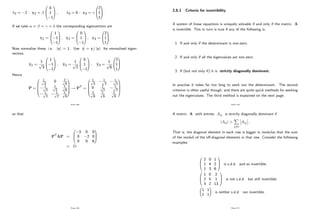 2 = 2 : v2 =
0
B
@
0
1
1
1
C
A ; 3 = 6 : v3 =
0
B
@
2
1
1
1
C
A
If we take = = = 1 the corresponding eigenvectors are
v1 =
0
B
@
1
1
1
1
C
A ; v2 =
0
B
@
0
1
1
1
C
A ; v3 =
0
B
@
2
1
1
1
C
A
Now normalise these, i.e. jvj = 1: Use b
v = v= jvj for normalised eigen-
vectors
b
v1 =
1
p
3
0
B
@
1
1
1
1
C
A ; b
v2 =
1
p
2
0
B
@
0
1
1
1
C
A ; b
v3 =
1
p
6
0
B
@
2
1
1
1
C
A
Hence
P =
0
B
B
B
@
1
p
3
0 2
p
6
1
p
3
1
p
2
1
p
6
1
p
3
1
p
2
1
p
6
1
C
C
C
A
! PT =
0
B
B
B
@
1
p
3
1
p
3
1
p
3
0 1
p
2
1
p
2
2
p
6
1
p
6
1
p
6
1
C
C
C
A
Page 168
so that
PTAP =
0
B
@
3 0 0
0 2 0
0 0 6
1
C
A
= D:
Page 169
2.6.1 Criteria for invertibility
A system of linear equations is uniquely solvable if and only if the matrix A
is invertible. This in turn is true if any of the following is:
1. If and only if the determinant is non-zero;
2. If and only if all the eigenvalues are non-zero;
3. If (but not only if) it is strictly diagonally dominant.
In practise it takes far too long to work out the determinant. The second
criterion is often useful though, and there are quite quick methods for working
out the eigenvalues. The third method is explained on the next page.
Page 170
A matrix A with entries Aij is strictly diagonally dominant if
jAiij >
X
j6=i
Aij :
That is, the diagonal element in each row is bigger in modulus that the sum
of the moduli of the o¤-diagonal elements in that row. Consider the following
examples:
0
B
@
2 0 1
1 4 2
1 3 6
1
C
A is s.d.d. and so invertible;
0
B
@
1 0 2
2 5 1
3 2 13
1
C
A is not s.d.d. but still invertible;
1 1
1 1
!
is neither s.d.d. nor invertible.
Page 171
 