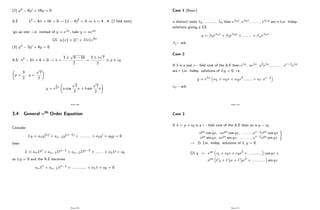 (2) y00 8y0 + 16y = 0
A.E 2 8 + 16 = 0 ! ( 4)2
= 0 ) = 4 , 4 (2 fold root)
’
go up one’
, i.e. instead of y = e x, take y = xe x
GS y (x) = (C + Dx) e4x
(3) y00 3y0 + 4y = 0
A.E: 2 3 + 4 = 0 ! =
3
p
9 16
2
=
3 i
p
7
2
p iq
p =
3
2
, q =
p
7
2
!
y = e
3
2x
a cos
p
7
2
x + b sin
p
7
2
x
!
Page 208
3.4 General nth Order Equation
Consider
Ly = any(n) + an 1y(n 1) + :::::::::: + a1y0 + a0y = 0
then
L anDn + an 1Dn 1 + an 2Dn 2 + ::::::: + a1D + a0
so Ly = 0 and the A.E becomes
an
n + an 1
n 1 + ::::::::::::: + a1 + a0 = 0
Page 209
Case 1 (Basic)
n distinct roots 1; :::::::::; n then e 1x, e 2x, ........, e nx are n Lin. Indep.
solutions giving a GS
y = 1e 1x + 2e 2x + :::::::: + ne nx
i arb.
Case 2
If is a real r fold root of the A.E then e x, xe x, x2e x,.........., xr 1e x
are r Lin. Indep. solutions of Ly = 0, i.e.
y = e x
1 + 2x + 3x2:::::::: + r xr 1
i arb.
Page 210
Case 3
If = p + iq is a r - fold root of the A.E then so is p iq
epx cos qx, xepx cos qx, ..........,xr 1epx cos qx
epx sin qx, xepx sin qx, ............,xr 1epx sin qx
)
! 2r Lin. Indep. solutions of L y = 0
GS y = epx c1 + c2x + c3x2 + :::::::::::: cos qx +
epx C1 + C2x + C3x2 + :::::::::::: sin qx
Page 211
 