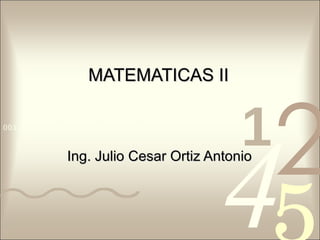 MATEMATICAS II Ing. Julio Cesar Ortiz Antonio 