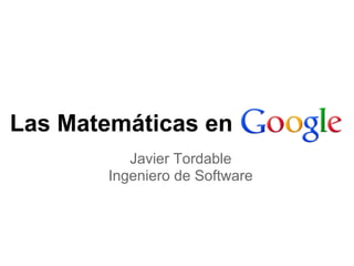 Las Matemáticas en
Javier Tordable
Ingeniero de Software

 