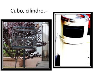 Cubo, cilindro.-