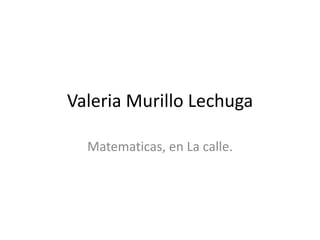 Valeria Murillo Lechuga Matematicas, en La calle.  
