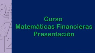 Curso  Matemáticas Financieras Presentación 