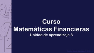 Curso
Matemáticas Financieras
     Unidad de aprendizaje 3



                        Carlos Mario Morales C © 2012
 