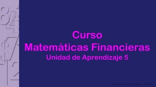 Curso
Matemáticas Financieras
   Unidad de Aprendizaje 5


                     Carlos Mario Morales C © 2012
 