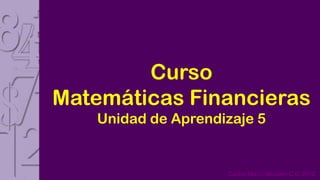 Curso
Matemáticas Financieras
   Unidad de Aprendizaje 5


                    Carlos Mario Morales C © 2012
 
