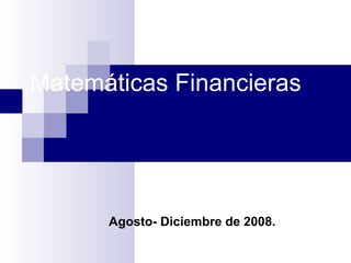 Matemáticas Financieras Agosto- Diciembre de 2008. 