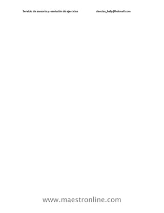 Servicio de asesoría y resolución de ejercicios ciencias_help@hotmail.com
www.maestronline.com
 
