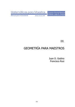 Proyecto Edumat-Maestros
Director: Juan D. Godino
http://www.ugr.es/local/jgodino/edumat-maestros/
III.
GEOMETRÍA PARA MAESTROS
Juan D. Godino
Francisco Ruiz
181
 
