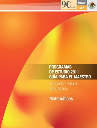 FORROMate.pdf
                                                                                             1
                                                                                             03/11/11
                                                                                             13:14




PROGRAMAS DE ESTUDIO 2011. GUÍA PARA EL MAESTRO. Educación Básica. Secundaria. Matemáticas
 