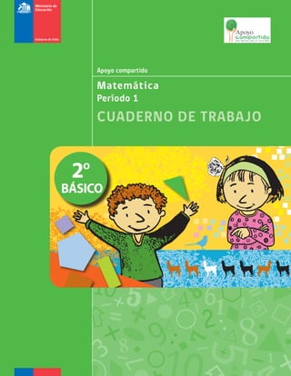 Matemática
Período 1
CUADERNO DE TRABAJO
Apoyo compartido
2º
BÁSICO
 