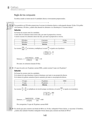 CAPÍTULO 8
ARITMÉTICA • Razones y proporciones
139
10. Teresa tiene en su tienda varios sacos de harina de 18 kg y va a vender cada uno en $108, pero como nadie quiere com-
prar por saco decide venderla por kilo. Su primer cliente le pidió 4 kg, ahora ella quiere saber cuánto debe cobrarle.
11. Don Arturo tiene una pastelería y sabe que para hacer un pastel de fresas para 8 personas utiliza 2 kg de azúcar, ¿qué
cantidad de azúcar utilizará si le encargan un pastel, también de fresas, que alcance para 24 personas?
12. Ana, Fabián y Liam han ido a comprar discos compactos;Ana compró 2 de música grupera; Fabián 3 de rock alternativo y
Liam compró 5 de heavy metal. Si en total se pagaron $1 620 y todos cuestan lo mismo, ¿cuánto deberá pagar cada uno?
13. El valor de 25 m2
de azulejo es de $3 125. ¿Cuántos m2
se comprarán con $15 625?
14. Si 9 tarros tienen un precio de $450, ¿cuántos tarros se comprarán con $ 7 200?
15. Se compraron 40 kg de dulces para repartirlos equitativamente entre 120 niños. ¿Cuántos kilogramos se necesitarán
para un grupo de 90 pequeños?
16. Un albañil gana $1 500 mensuales. ¿Cuánto recibe por 20 días?
17. Fernando, Josué y Martín cobraron por resolver una guía de problemas de cálculo de varias variables $975; Fernando
trabajó 6 horas, Josué 4 horas y Martín 3 horas, ¿cuánto recibirá cada uno por hora de trabajo?
18. Un microbús cobra a una persona $17.50 de pasaje por una distancia de 21 kilómetros, ¿cuánto pagará otra persona,
cuyo destino está a 51 kilómetros de distancia?
19. Una piscina se llena en 10 horas con una llave que arroja 120 litros de agua por minuto, ¿cuántos minutos tardará
para llenarse si esta llave arrojara 80 litros del líquido?
20. Un grupo de 45 estudiantes de CONAMAT contrata un autobús para ir a un evento y calculan que cada uno debe pagar
$50; ﬁnalmente sólo asisten 30 estudiantes, ¿cuánto deberá pagar cada uno?
21. Si 18 metros de alambre cuestan $63. ¿Cuál será el precio de 42 m?
22. Si una docena de pañuelos cuesta $200, ¿cuánto se pagará por 9 de ellos?
23. Una decena de canicas cuesta $18, ¿cuántas podrá comprar un niño con $5.40?
24. Un automóvil recorre 240 kilómetros con 60 litros de gasolina. ¿Cuántos litros necesita para recorrer 320 kilómetros?
25. Si 3 decenas de pares de zapatos cuestan $18 000, ¿cuál será el precio de 25 pares?
26. Si 15 hombres hacen una obra de construcción en 60 días, ¿cuánto tiempo emplearán 20 hombres para realizar la
misma obra?
27. Si 4 hombres terminan un trabajo en 63 días, ¿cuántos más deben de añadirse a los primeros para concluir el mismo
trabajo en 28 días?
28. Un ciclista recorrió cierta distancia en 4 horas con una velocidad de 60 km/h, ¿qué velocidad deberá llevar para
recorrer la misma distancia en 5 horas?
29. Si se llenan 24 frascos con capacidad para 250 gramos, con mermelada de fresa, ¿cuántos frascos de 300 gramos se
pueden llenar con la misma cantidad de mermelada?
30. Un ejército de 900 hombres tiene víveres para 20 días; si se desea que las provisiones duren 10 días más, ¿cuántos
hombres habrá que dar de baja?
31. Se desea plantar árboles dispuestos en 30 ﬁlas, de modo que cada ﬁla tenga 24 de éstos. Si se colocan los mismos
árboles en 18 ﬁlas, ¿cuántos se tendrán por ﬁla?
⁄Veriﬁca tus resultados en la sección de soluciones correspondiente
www.FreeLibros.org
 