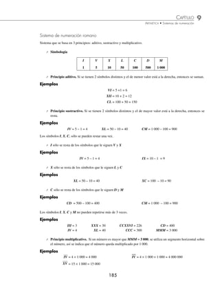 9 CAPÍTULO
MATEMÁTICAS SIMPLIFICADAS
184
Ejemplos
EJEMPLOS
1 Representa el número 134 en numeración babilónica.
Solución
Se divide 134 por 60
2
60 134
14
El número 134 = 60 × 2 + 14
Con el cociente y el último residuo se forma el bloque de símbolos.
2 14
2 Representa el número 4 532 en numeración babilónica.
Solución
Se divide 4 532 por 3 600, el residuo se divide por 60
1
3 600 4 532
932
15
60 932
332
32
El número 4 532 = 3 600 × 1 + 60 × 15 + 32
Con los cocientes y el último residuo se forma el bloque de símbolos.
1 15 32
EJERCICIO 100
Convierte a numeración babilónica.
1. 5 6. 2 006
2. 15 7. 7 981
3. 80 8. 40 815
4. 125 9. 44 102
5. 890 10. 73 874
⁄Veriﬁca tus resultados en la sección de soluciones correspondiente
www.FreeLibros.org
 