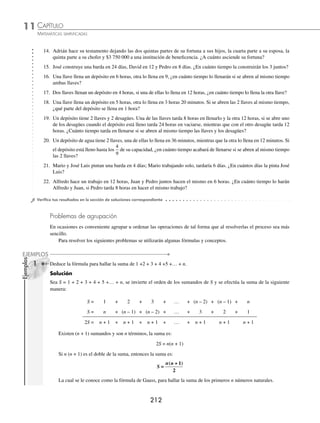 CAPÍTULO 11
ARITMÉTICA • Razonamiento aritmético
211
8 Un depósito tiene 2 llaves y un desagüe, una de las llaves tarda 6 horas en llenarlo y la otra lo llena en 4 horas. Si está
el depósito lleno tarda 8 horas en vaciarse. ¿Cuánto tiempo tardará en llenarse si se abren al mismo tiempo las 2 llaves
y el desagüe?
Solución
En 1 hora las 2 llaves llenan,
1
6
1
4
2 3
12
5
12
+ =
+
= del depósito.
En 1 hora se vacía
1
8
del depósito.
Luego, abriendo todo al mismo tiempo en 1 hora se llena
5
12
1
8
10 3
24
7
24
− =
−
= del depósito.
Entonces, tardará en llenarse,
1
7
24
24
7
3
3
7
÷ = =
Finalmente, el depósito se llenará en 3
3
7
horas.
EJERCICIO 115
1. Si al multiplicar un número por
2
3
se obtiene 20 como producto, ¿cuál es el número?
2. Si al dividir un número entre
1
2
se obtiene
5
2
como cociente, ¿cuál es el número?
3. Al multiplicar
4
5
por cierto número se obtiene 3 como producto, ¿cuál es el número?
4. Al dividir
5
6
entre cierto número se obtiene
5
4
como resultado, ¿cuál es el número?
5. La cuarta parte de un número es 6, ¿cuál es el número?
6. Las tres quintas partes de un número son
6
7
, ¿cuál es el número?
7. Al preguntar Luis a su profesor de matemáticas la hora, éste le responde que son los tres cuartos del cuádruplo de un
tercio de las 9 de la mañana, ¿qué hora es?
8. Margarita tiene la quinta parte de las tres cuartas partes del quíntuplo de la edad de Brenda. ¿Cuántos años tiene
Margarita, si Brenda tiene 24 años?
9. El cociente de 2 números es
5
3
y su MCD es 14, ¿cuáles son los números?
10. El cociente de 2 números es
4
7
y su mcm es 140, ¿cuáles son los números?
11. El cociente de 2 números es
3
2
su MCD es 30, ¿cuál es el mcm de los números?
12. La población de un colegio es de 600 alumnos. Si las dos terceras partes de los hombres asisten a un torneo de futbol,
¿cuántos hombres se quedaron en el colegio, si las tres cuartas partes del total son mujeres?
13. Una región produce 750 toneladas de maíz, de las cuales utiliza la quinceava parte para consumo de su comunidad,
las tres quintas partes del resto se envían a la Ciudad de México y el resto lo exportan, ¿cuántas toneladas son exportadas?
www.FreeLibros.org
 
