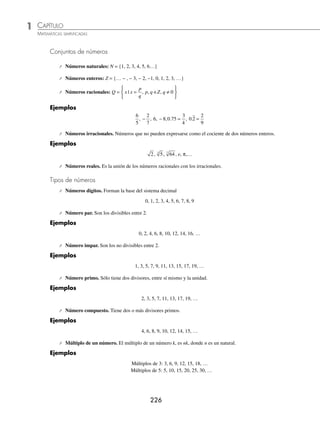 CAPÍTULO 1
ÁLGEBRA • Conjuntos y lógica
225
Ejemplos
EJEMPLOS
Conjuntos
Un conjunto es una colección de cosas u objetos con características deﬁnidas. Los conjuntos se representan con letras
mayúsculas y sus elementos se delimitan con llaves y separan con comas.
Ejemplos
a) El conjunto de las vocales.
A = { a, e, i, o, u }
b) El conjunto de los dígitos.
B = { 0, 1, 2, 3, 4, 5, 6, 7, 8, 9 }
c) El conjunto de los números naturales.
N = { 1, 2, 3, 4, 5, 6, … }
Observación: los puntos suspensivos indican que el conjunto continúa y que los elementos siguientes conservan la
misma característica.
d) El conjunto de los días de la semana.
S = {lunes, martes, miércoles, jueves, viernes, sábado, domingo}
e) El conjunto de los números naturales entre 5 y 10.
P = { 6, 7, 8, 9 }
Para indicar que un elemento pertenece o no a un conjunto se utilizan los símbolos ∈ y ∉.
1 Sea el conjunto A = { a, e, i, o, u }, entonces
u pertenece al conjunto A y se representa u ∈A.
x no pertenece al conjunto A y se representa x ∉A.
2 Sea el conjunto B = { 2, 3, 4, 5, 8, 9, 10 }, entonces
2 ∈B, 5 ∈B, 1 ∉B, 11 ∉B
EJERCICIO 1
Dados los conjuntos: A = {a, e, i, o, u} y B = {1, 2, 3, 4, 5} coloca ∈ o ∉ según corresponda:
1. a _____ B 7. i _____ A
2. c _____ A 8. o _____ B
3. 2 _____ B 9. e _____ A
4. 3 _____ A 10. 8 _____ B
5. u _____ A 11. b _____ B
6. 5 _____ B 12. 1 _____ A
⁄Veriﬁca tus resultados en la sección de soluciones correspondiente
www.FreeLibros.org
 