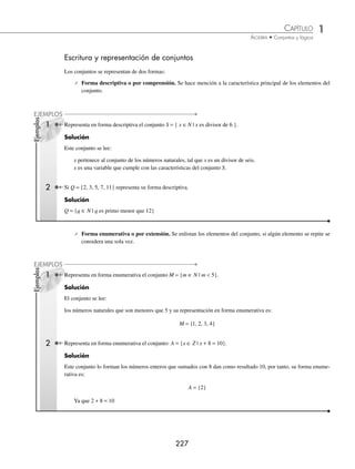 1 CAPÍTULO
MATEMÁTICAS SIMPLIFICADAS
226
Conjuntos de números
⁄ Números naturales: N = {1, 2, 3, 4, 5, 6…}
⁄ Números enteros: Z = {… − , − 3, − 2, −1, 0, 1, 2, 3, …}
⁄ Números racionales: Q = x x
p
q
p q Z q
| , , ,
= ∈ ≠
⎧
⎨
⎩
⎫
⎬
⎭
0
Ejemplos
6
5
2
7
6 8 0 75
3
4
0 2
2
9
, , , , . , .
− − = =
⁄ Números irracionales. Números que no pueden expresarse como el cociente de dos números enteros.
Ejemplos
2, 5
3
, 64
7
, e, π,…
⁄ Números reales. Es la unión de los números racionales con los irracionales.
Tipos de números
⁄ Números dígitos. Forman la base del sistema decimal
0, 1, 2, 3, 4, 5, 6, 7, 8, 9
⁄ Número par. Son los divisibles entre 2.
Ejemplos
0, 2, 4, 6, 8, 10, 12, 14, 16, …
⁄ Número impar. Son los no divisibles entre 2.
Ejemplos
1, 3, 5, 7, 9, 11, 13, 15, 17, 19, …
⁄ Número primo. Sólo tiene dos divisores, entre sí mismo y la unidad.
Ejemplos
2, 3, 5, 7, 11, 13, 17, 19, …
⁄ Número compuesto. Tiene dos o más divisores primos.
Ejemplos
4, 6, 8, 9, 10, 12, 14, 15, …
⁄ Múltiplo de un número. El múltiplo de un número k, es nk, donde n es un natural.
Ejemplos
Múltiplos de 3: 3, 6, 9, 12, 15, 18, …
Múltiplos de 5: 5, 10, 15, 20, 25, 30, …
www.FreeLibros.org
 