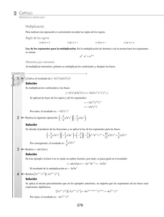 CAPÍTULO 2
ÁLGEBRA • Conceptos básicos de álgebra
277
2 Simpliﬁca:
1
2
3
4
2 2
2
3
1
4
x x y x y x y x y
− − + − − − + − −
⎡
⎣
⎢
⎤
⎦
⎥
⎛
⎝
⎜
⎞
⎠
⎟
⎧
⎨
⎩
⎫
⎫
⎬
⎭
.
Solución
Se sigue el mismo procedimiento que en el ejemplo anterior:
1
2
3
4
2 2
2
3
1
4
x x y x y x y x y
− − + − − − + − −
⎡
⎣
⎢
⎤
⎦
⎥
⎛
⎝
⎜
⎞
⎠
⎟
⎧
⎨
⎩
⎫
⎫
⎬
⎭
=
=
1
2
3
4
2 2
2
3
1
4
x x y x y x y x y
− − + − − − + − +
⎡
⎣
⎢
⎤
⎦
⎥
⎛
⎝
⎜
⎞
⎠
⎟
⎧
⎨
⎩
⎫
⎫
⎬
⎭
=
1
2
3
4
2 2
2
3
1
4
x x y x y x y x y
− − + − + − + −
⎛
⎝
⎜
⎞
⎠
⎟
⎧
⎨
⎩
⎫
⎬
⎭
=
1
2
3
4
2 2
2
3
1
4
x x y x y x y x y
− − + − + − + −
⎧
⎨
⎩
⎫
⎬
⎭
=
1
2
3
4
2 2
2
3
1
4
x x y x y x y x y
− + − + − + − +
= − +
17
4
47
12
x y
Por tanto, el resultado es: − +
17
4
47
12
x y
EJERCICIO 26
Simpliﬁca:
1. 3x − {2y − (5x + 3y)}
2. − (6a − 3b) − {5a − 9b − (2c − 9b)}
3. − 10x − (8x − 4y + 2z) + (5x − 4y − 2z) − (10x − 3y − 4z)
4. 4m + {(6m − 3n) − (9n − 5m) + (8m − 2n)}
5. 2a − {7a − (3a − 7b) + (10a − 9b)}
6. − (x + y) + [3x − 2y + {− 8x − 5y − (6x − 8y − 7y)} − 6x]
7. 8x2
− {3x2
− 6y − 2 3
x y
− − [9x2
− 6y − 4x] − (2x2
− 9y + 6x) − 3x2
}
8. − {− 6x + 3y − (8x − [2y − 4x − 2 6
x y
− + 10x] − 9y) + 12x}
9. − 9y + 3z − {5x − 10y − 8z − (2x − 6y +7z − [2x − 3y])}
10. − 6x + {8y − (2x − [4x − 9y − 6z] − 7x) − 6y} − (8x − [3y − 2z] −9y)
11.
2
3
1
5
2
3
5
2
3
1
2
a b a b a b
− − − −
⎛
⎝
⎜
⎞
⎠
⎟ +
⎧
⎨
⎩
⎫
⎬
⎭
−
12. 4
2
5
3
1
2
1
5
1
6
1
3
x x x y x y x y
− − −
( )+ − − −
⎛
⎝
⎜
⎞
⎠
⎟
⎧
⎨
⎩
⎫
⎬
⎭
⁄Veriﬁca tus resultados en la sección de soluciones correspondiente
www.FreeLibros.org
 