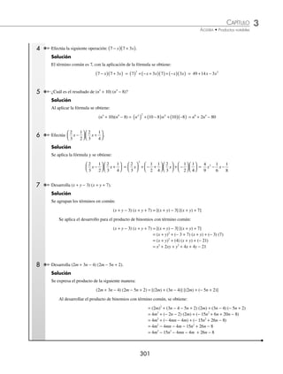 3 CAPÍTULO
MATEMÁTICAS SIMPLIFICADAS
300
Ejemplos
EJEMPLOS
33.
2
5
1
3
2
7
2 2
x xy y
+ +
⎛
⎝
⎜
⎞
⎠
⎟
2
5
1
3
2
7
2 2
x xy y
− +
⎛
⎝
⎜
⎞
⎠
⎟ 37. (m − 2n + 3p − 5) (m + 2n − 3p − 5)
34.
1
3
1
6
1
2
1 1
x x x
m m m
+ −
− +
⎛
⎝
⎜
⎞
⎠
⎟
1
3
1
6
1
2
1 1
x x x
m m m
+ −
+ −
⎛
⎝
⎜
⎞
⎠
⎟ 38. (x − y + z − 4) (x − y − z + 4)
35. (a + b + c + d)(a + b − c − d) 39. (2x + 3y + 4z − 7) (2x + 3y − 4z + 7)
36. (x + y + z − 1) (x − y + z + 1) 40. (x − y − 3z − 5) (x − y + 3z + 5)
⁄Veriﬁca tus resultados en la sección de soluciones correspondiente
Binomios con término común
Son de la forma (x + a) (x + b), su resultado es un trinomio cuyo desarrollo es el cuadrado del término común, más la
suma de los términos no comunes por el término común, más el producto de los no comunes.
(x + a) (x + b) = x2
+ (a + b) x + ab
Demostración
Se realiza el producto de los binomios:
(x + a) (x + b) = x2
+ ax + bx + ab
Se agrupan los términos semejantes y se obtiene la fórmula:
(x + a) (x + b) = x2
+ ax + bx + ab = x2
+ (a + b)x + ab
1 Desarrolla (x − 6) (x + 4).
Solución
Se desarrolla el procedimiento descrito:
– El cuadrado del término común: (x)2
= x2
– La suma de los términos no comunes, multiplicada por el término común: (− 6 + 4)(x) = − 2x
– El producto de los términos no comunes: (− 6)(4) = − 24
Se suman los términos anteriores y se obtiene como resultado:
(x − 6)(x + 4) = x2
− 2x − 24
2 Efectúa (m − 3) (m − 5).
Solución
Al aplicar la fórmula, se obtiene:
(m − 3)(m − 5) = m2
+ (− 3 − 5) m + (− 3) (− 5) = m2
− 8m + 15
3 Resuelve (5x − 4) (5x −2).
Solución
(5x − 4)(5x −2) = (5x)2
+ (− 4 −2) (5x) + (− 4) (−2)
= 25x2
+ (− 6) (5x) + 8
= 25x2
− 30x + 8
www.FreeLibros.org
 