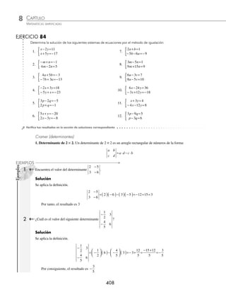CAPÍTULO 8
ÁLGEBRA • Sistemas de ecuaciones
407
3 Determina el conjunto solución del sistema:
2 5
8 4 20
x y
x y
− =
− + =−
{
Solución
Se despeja y de ambas ecuaciones y se obtiene:
2 5
x y
− = → y
x
=
− +
−
2 5
1
; − + =−
8 4 20
x y → y
x
=
−
8 20
4
Se igualan los despejes:
− +
−
=
−
2 5
1
8 20
4
x x
→ 4 2 5 1 8 20
− +
( )=− −
( )
x x
− + =− +
8 20 8 20
x x
− + =− +
8 8 20 20
x x
0 0
x=
La solución son todos los números reales y el conjunto solución corresponde a todos los pares ordenados que
satisfacen la ecuación:
2x − y = 5
4 Determina el conjunto solución del sistema:
3 4 2
15 20 7
x y
x y
+ =−
− − =
{
Solución
Se despeja x de ambas ecuaciones.
3 4 2
x y
+ =−
3 4 2
x y
=− −
x
y
=
− −
4 2
3
− − =
15 20 7
x y
− = +
15 20 7
x y
y
y
=
+
−
20 7
15
Se igualan los despejes:
− −
=
+
−
4 2
3
20 7
15
y y
→ − − −
( )= +
( )
15 4 2 3 20 7
y y
60 30 60 21
y y
+ = +
60 60 21 30
y y
− = −
0 9
y=−
La ecuación no tiene solución, por tanto, el conjunto solución es vacío.
www.FreeLibros.org
 