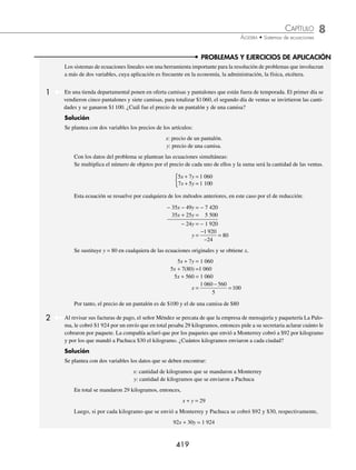 8 CAPÍTULO
MATEMÁTICAS SIMPLIFICADAS
418
EJERCICIO 87
Determina la solución de los siguientes sistemas de ecuaciones:
1.
x y
y x
= −
= +
{ 3
2 5
9.
x y
x y
4 3
1
6
2 5
4
− =−
+ =
⎧
⎨
⎪
⎩
⎪
17.
2 1
4
3 5
1
x y
x y
+ =
+ =−
⎧
⎨
⎪
⎪
⎩
⎪
⎪
2.
b a
a b
= +
= −
{ 7
3 2 17
10.
2
3
5
6
1
3
20 5
1
4
x
y
x y
+ =
+ =
⎧
⎨
⎪
⎩
⎪
18.
1 1 7
10
3 4 7
10
x y
x y
+ =
− + =−
⎧
⎨
⎪
⎪
⎩
⎪
⎪
3.
− = +
( )
= −
( )
⎧
⎨
⎩
⎪
7 2 3 13
7 2 5
m n
n m
11.
x y
x y
2
2
5
12
5
3
14
3
2
33
14
− =
− =
⎧
⎨
⎪
⎩
⎪
19.
1 1
6
2 3
16
x y
x y
+ =−
+ =−
⎧
⎨
⎪
⎪
⎩
⎪
⎪
4.
7 5 21 3 5 63
2 3 5 1
x y y
x y
+
( )+ = +
( )+
−
( )+ = −
⎧
⎨
⎩
12.
3 5
4
5
5
6
4
p q
q p
−
=
+
=
⎧
⎨
⎪
⎩
⎪
20.
4 7
5
8 1
85
x y
x y
− =
+ =
⎧
⎨
⎪
⎪
⎩
⎪
⎪
5.
3 2 2 4 2
2 1
m n n m
n m n
+
( )− −
( )= +
−
( )− =
⎧
⎨
⎩
13.
x y
x y
+
+
+
=
− =
⎧
⎨
⎪
⎩
⎪
1
3
2 5
2
1
2
3 4
17
12
21.
ax by ab
x
b
y
a
2 3
5
6
2
3
2
+ =
+ =
⎧
⎨
⎪
⎩
⎪
6. 12 8 2
3 2 5
x y
x y
− =
+ =
⎧
⎨
⎪
⎩
⎪
14.
1
2
1
2
7
0
3 1
4
2
7
4
x
y
x y
+
( )+ =
−
− =
⎧
⎨
⎪
⎩
⎪
22.
x
a
y
b
a b
bx
a
ay
b
ab
+ = +
+ =
⎧
⎨
⎪
⎩
⎪ 2
7.
x y
x y
5 12
2
3
2 3 22
+ =−
= −
⎧
⎨
⎪
⎩
⎪
15.
3 1 4
5 1
3
2 2 4
a
b
a b
+
( )− =
− +
( )
−
( )+ =−
⎧
⎨
⎪
⎩
⎪
23.
1 1 2
3 2 5
2 2
x y
a
a b a b
x y
a b
a b
+ =
+
( ) −
( )
− =
−
−
⎧
⎨
⎪
⎪
⎩
⎪
⎪
8.
x y
x y
+ =
= +
⎧
⎨
⎪
⎩
⎪
9
10
5 2 1
16.
1 1
5
2 3
12
m n
m n
+ =
+ =
⎧
⎨
⎪
⎩
⎪
24.
x a y b
a b
a b
x y
a b
a b
+ =
−
−
+ =
−
−
⎧
⎨
⎪
⎪
⎩
⎪
⎪
2 2
⁄Veriﬁca tus resultados en la sección de soluciones correspondiente
www.FreeLibros.org
 