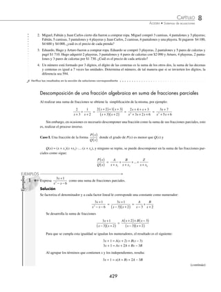 8 CAPÍTULO
MATEMÁTICAS SIMPLIFICADAS
428
PROBLEMAS Y EJERCICIOS DE APLICACIÓN
Tres profesores compraron libros: uno de ellos pagó $845 por 3 de álgebra, 5 de geometría analítica y 2 de cálculo
diferencial; otro pagó $580 por 2 de geometría analítica, 4 de álgebra y uno de cálculo diferencial; el último de
ellos pagó $605 por uno de álgebra, 3 de geometría analítica y 3 de cálculo diferencial. ¿Cuál es el precio
de cada libro?
Solución
Sea x: costo del libro de álgebra
y: costo del libro de geometría analítica
z: costo del libro de cálculo diferencial
El sistema de ecuaciones que resuelve el problema es:
3 5 2 845 .. 1
4 2
x y z
x y z
+ + = …… ( )
+ + = 580 .. 2
3 3 605 .. 3
…… ( )
+ + = …… ( )
x y z
⎧
⎧
⎨
⎪
⎩
⎪
Se aplica el método de reducción para eliminar z:
Al multiplicar por − 2 la ecuación ( 2 )
y sumar con la ecuación ( 1 )
− 8x − 4y − 2z = −1 160
3x + 5y + 2z = 845
− 5x + y = − 315
Al multiplicar por − 3 la segunda
ecuación y sumar la ecuación ( 3 )
− 12x − 6y − 3z = − 1 740
x + 3y + 3z = 605
− 11x − 3y = − 1 135
Se realiza un nuevo sistema con las ecuaciones resultantes:
3(− 5x + y = − 315)
− 11x − 3y = − 1 135
− 15x + 3y = − 945
− 11x − 3y = − 1 135
− 26x = − 2 080
x =
−
−
2 080
26
x = 80
Si x = 80, entonces
− 5(80) + y = − 315 → − 400 + y = − 315 → y = − 315 + 400 = 85
Si x = 80, y = 85, por tanto
3(80) + 5(85) + 2z = 845 → 240 + 425 + 2z = 845 → 2z = 845 − 240 − 425
=
845 240 425
2
− −
= 90
Por consiguiente, el libro de álgebra tiene un precio de $80, el de geometría analítica de $85 y el de cálculo
diferencial cuesta $90
EJERCICIO 90
Resuelve los siguientes problemas:
1. José compró cierto día 3 paletas, 5 helados y 2 dulces, por todo pagó $28. Al día siguiente, adquirió 4 paletas,
3 helados y 5 dulces con $25 y el último día, una paleta, un helado y un dulce que le costaron $7. ¿Cuál es el costo
de cada golosina?
www.FreeLibros.org
 