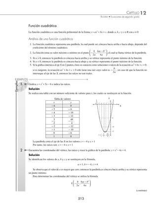 12 CAPÍTULO
MATEMÁTICAS SIMPLIFICADAS
510
El área de un rectángulo es el producto de la base por la altura:
Área: x(140 − x) = 4 000
Se resuelve la ecuación de segundo grado.
x(140 − x) = 4 000
140x − x2
− 4 000 = 0
− x2
+140x − 4 000 = 0 al multiplicar por − 1
x2
− 140x + 4 000 = 0 se obtiene una ecuación de segundo grado
(x − 40)(x − 100) = 0 se resuelve la ecuación y se obtiene:
x − 40 = 0 o x − 100 = 0
x = 40 o x = 100
De acuerdo con lo anterior, las dimensiones del rectángulo son 40 y 100 metros.
4 A partir de una pieza cuadrada de hoja de lata, se desea construir una caja con base cuadrada y sin tapa, quitando
cuadrados en las esquinas de 2 cm por lado y doblando hacia arriba los lados; si la caja debe tener 98 cm3
, ¿cuáles
son las dimensiones de la pieza de hoja de lata que deberá usarse?
Solución
Se construye una ﬁgura con los datos que se proporcionaron.
x
2 2
2
x − 4 x − 4
x − 4
El volumen de la caja es:
V = (Alto)(Largo)(Ancho)
V = 2(x − 4)(x − 4) = 2(x − 4)2
= 2(x2
− 8x + 16) = 2x2
− 16x + 32, entonces
V = 98 = 2x2
− 16x + 32, se obtiene una ecuación de segundo grado.
Se resuelve la ecuación:
2x2
− 16x + 32 = 98
2x2
− 16x + 32 − 98 = 0
2x2
− 16x − 66 = 0 se divide entre 2
x2
− 8x − 33 = 0 se factoriza
(x − 11)(x + 3) = 0
Los valores son: x = 11 o x = − 3, la longitud de los lados de la hoja de lata no pueden ser negativos.
Finalmente, la longitud del cuadrado es de 11 cm por lado.
5 Un comerciante compró determinado número de pelotas con $720 y vendió algunas, excepto 18, ganó $6 en cada
una. Sabía que con el dinero de la venta podría haber comprado 3 pelotas más que antes, calcula el precio de cada
pelota.
www.FreeLibros.org
 