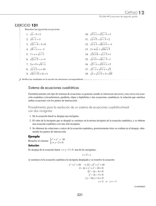 12 CAPÍTULO
MATEMÁTICAS SIMPLIFICADAS
518
Ejemplos
EJEMPLOS
EJERCICIO 129
Determina el valor de la suma y el producto de las raíces mediante la relación entre ellas.
1. 4x2
− 9 = 0 6. x2
+ 4x + 3 = 0
2. x2
− 25 = 0 7. − x2
+ x + 12 = 0
3. x2
− x = 0 8. 2x2
+ x − 1 = 0
4. 3x2
+ 8x = 0 9. 9x2
+ 27x + 14= 0
5. x2
− 5x + 6 = 0 10. x2
+ 7ax + 12a2
= 0
⁄Veriﬁca tus resultados en la sección de soluciones correspondiente
Deducción de una ecuación de segundo grado dadas las raíces
Sean x1, x2, las raíces de la ecuación ax2
+ bx + c = 0, entonces
x x b
1 2
+ = − y x x c
1 2
⋅ =
Por tanto, la ecuación es:
x2
+ bx + c = 0 → x x x x x x
2
1 2 1 2 0
− +
( ) + ⋅
( )=
1 Determina la ecuación de segundo grado, si las raíces son: − 3, 5.
Solución
Se determina x1, x2, y se sustituyen en la fórmula.
x1 = − 3 o x2 = 5
x x x x x x
2
1 2 1 2 0
− +
( ) + ⋅
( )=
x x
2
3 5 3 5 0
− − +
( ) + −
( )( )= se simpliﬁca
x x
2
2 15 0
− − =
Por consiguiente, la ecuación es: x x
2
2 15 0
− − =
2 Encuentra la ecuación de segundo grado, si las raíces son: 1 − 4i, 1 + 4i.
Solución
Se determina x1, x2, y se sustituyen en la fórmula.
x1 = 1 − 4i o x2 = 1 + 4i
x x x x x x
2
1 2 1 2 0
− +
( ) + ⋅
( )=
x i i x i i
2
1 4 1 4 1 4 1 4 0
− −
( )+ +
( )
⎡
⎣ ⎤
⎦ + −
( ) +
( )
⎡
⎣ ⎤
⎦ =
Se simpliﬁcan las operaciones x x
2
2 17 0
− + =
Finalmente, la ecuación es: x x
2
2 17 0
− + =
3 Determina la ecuación de segundo grado, si sus raíces son:
1
4
2
5
, .
Solución
Se sustituyen en la fórmula x1 =
1
4
, x2 = −
2
5
www.FreeLibros.org
 
