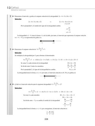 CAPÍTULO 13
DESIGUALDADES
Thomas Harriot (1560-1621)
Ingresó a la Universidad de Oxford en el año
1577, cuando tenía 17 años de edad.
Fue un excelente astrónomo y el primer inglés
que tuvo un telescopio, además, uno de los pri-
meros que observó y habló de las manchas solares con lo que rompió en
deﬁnitiva con la antigua concepción de la perfección solar.
A lo largo de su vida escribió miles de páginas detallando sus estudios
y observaciones en campos tan diversos como la óptica, la química, la
balística, la astronomía y las matemáticas. Diez años después de su muerte
editaron su tratado sobre ecuaciones, en el que se pone de maniﬁesto su
destreza en la resolución de algunas ecuaciones de tercer y cuarto grado.
En este tratado de álgebra se dan algunas novedades en la notación. Una
de ellas es el empleo de los signos menor que y mayor que empleados en
la actualidad. Muchos matemáticos, por tanto, le han atribuido la paterni-
dad de los signos  y .
Thomas Harriot (1560-1621)
Reseña
HISTÓRICA
www.FreeLibros.org
 